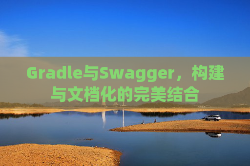 Gradle与Swagger，构建与文档化的完美结合